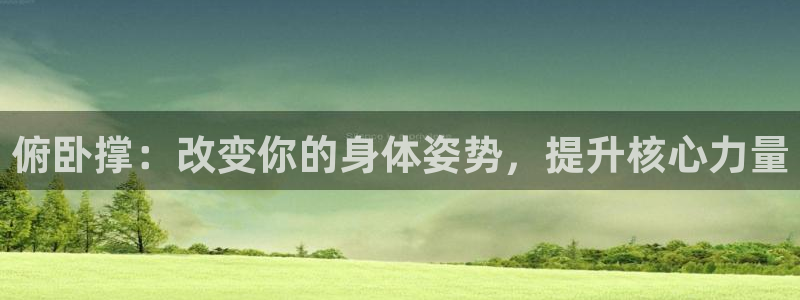 意昂体育4招商电话号码查询是多少:俯卧撑:改变你的身体姿势,